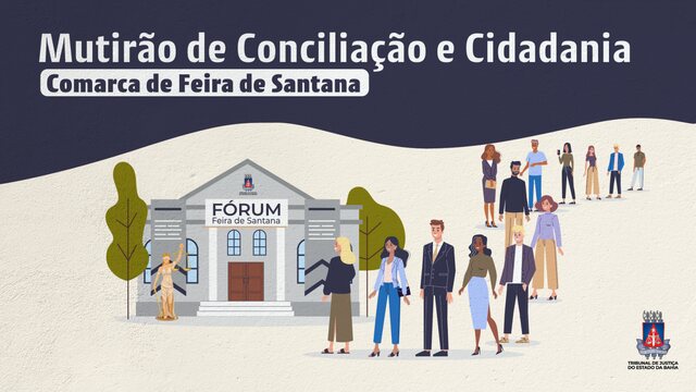 Tribunal de Justiça institui Mutirão de Conciliação e Cidadania da Comarca de Feira de Santana